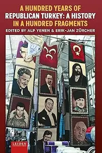 A Hundred Years of Republican Turkey: A History in a Hundred Fragments