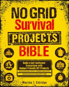 No Grid Survival Projects Bible: Build a Self-Sufficient Ecosystem with Budget-Friendly DIY Projects