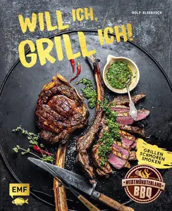 Will ich, grill ich!: Grillen, Smoken, Schmoren