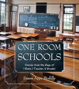 One Room Schools: Stories from the Days of 1 Room, 1 Teacher, 8 Grades