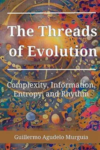 The Threads of Evolution: Complexity, Information, Entropy, and Rhythm