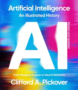 Artificial Intelligence: An Illustrated History: From Medieval Robots to Neural Networks, Revised Edition