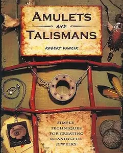 Amulets and Talismans: Simple Techniques for Creating Meaningful Jewelry