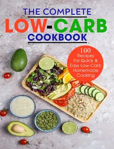 The Complete Low-Carb Cookbook: 100 Recipes For Quick & Easy Low-Carb Homemade Cooking