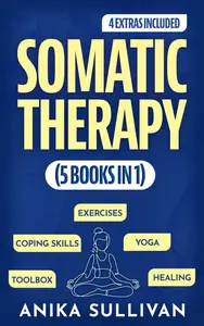 Somatic Therapy Workbook (5 in 1): Toolbox + Exercises + Coping Skills + Yoga + Healing: Beginner's Guide for Healing