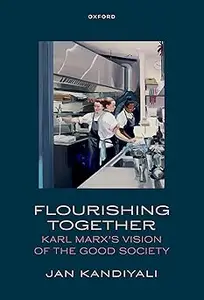 Flourishing Together: Karl Marx's Vision of the Good Society
