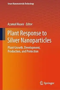 Plant Response to Silver Nanoparticles: Plant Growth, Development, Production, and Protection