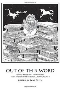 Out of this Word : Stories and Poems for Children from the Cheshire Prize for Literature
