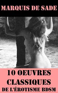 10 Oeuvres du Marquis de Sade (Classiques de l'érotisme BDSM) (French Edition)