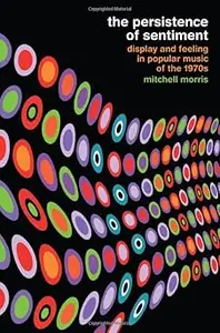 The Persistence of Sentiment: Display and Feeling in Popular Music of the 1970s