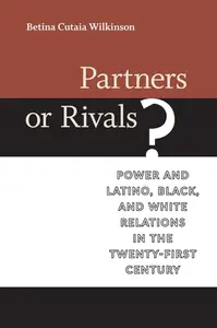 Partners or Rivals?: Power and Latino, Black, and White Relations in the Twenty-First Century (Race, Ethnicity, and Politics)