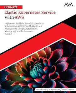 Ultimate Elastic Kubernetes Service with AWS: Implement Scalable, Secure Kubernetes Solutions on AWS EKS with Hands-on