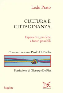 Cultura è cittadinanza. Esperienze, pratiche e futuri possibili - Ledo Prato