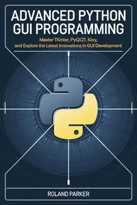 Advanced Python GUI Programming: Master Tkinter, PyQt, Kivy, and Explore the Latest Innovations in GUI Development