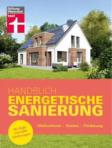 Handbuch Energetische Sanierung - mit nützlichen Informationen zum Planen, Finanzieren