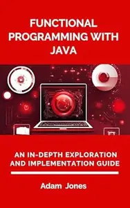 Functional Programming with Java: An In-Depth Exploration and Implementation Guide