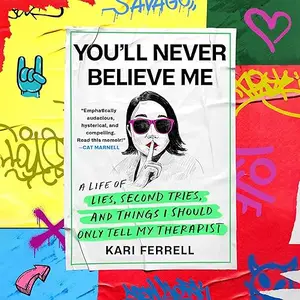 You'll Never Believe Me: A Life of Lies, Second Tries, and Things I Should Only Tell My Therapist [Audiobook]