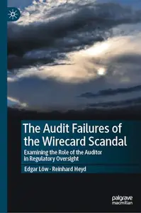 The Audit Failures of the Wirecard Scandal: Examining the Role of the Auditor in Regulatory Oversight