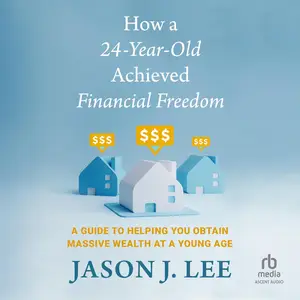 How a 24-Year-Old Achieved Financial Freedom: A Guide to Helping You Obtain Massive Wealth at a Young Age [Audiobook]