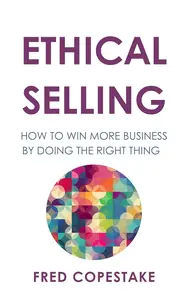 Ethical Selling: How to win more business by doing the right thing