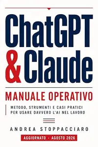 ChatGPT e Claude: Manuale operativo. Metodo, strumenti e casi pratici per usare davvero l’AI nel lavoro