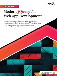 Ultimate Modern jQuery for Web App Development: Create Stunning Interactive Web Applications with Seamless DOM Manipulation