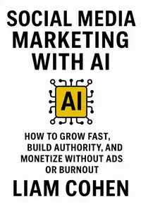 Social Media Marketing with AI: How to Grow Fast, Build Authority, and Monetize Without Ads or Burnout