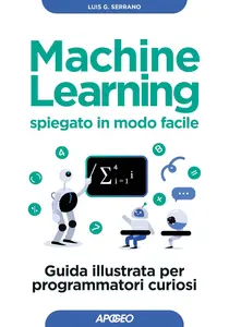 Machine Learning spiegato in modo facile: Guida illustrata per programmatori curiosi (Italian Edition)