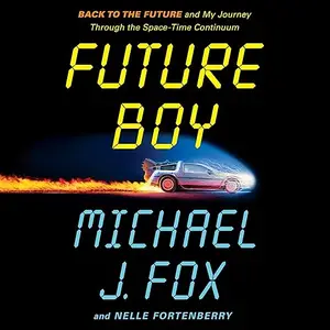 Future Boy: Back to the Future and My Journey Through the Space-Time Continuum [Audiobook]