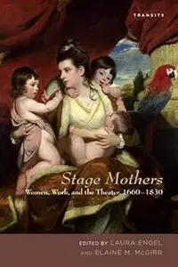 Stage Mothers: Women, Work, and the Theater, 1660–1830