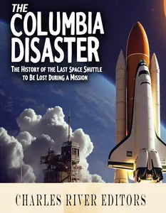 The Columbia Disaster: The History of the Last Space Shuttle to Be Lost During a Mission