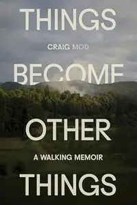 Things Become Other Things: A Walking Memoir