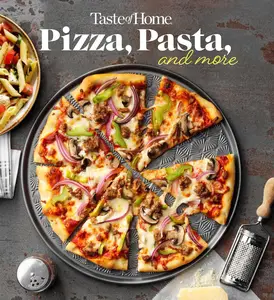 Taste of Home Pizza, Pasta, and More: 200+ Recipes Deliver the Comfort