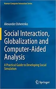 Social Interaction, Globalization and Computer-Aided Analysis: A Practical Guide to Developing Social Simulation