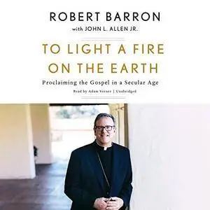 To Light a Fire on the Earth: Proclaiming the Gospel in a Secular Age [Audiobook]