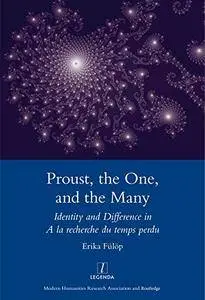 Proust, the One, and the Many: Identity and Difference in A La Recherche Du Temps Perdu