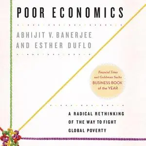 «Poor Economics: A Radical Rethinking of the Way to Fight Global Poverty» by Esther Duflo,Abhijit V. Banerjee
