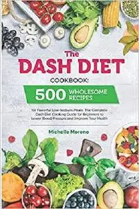 The Dash Diet Cookbook: 500 Wholesome Recipes for Flavorful Low-Sodium Meals.