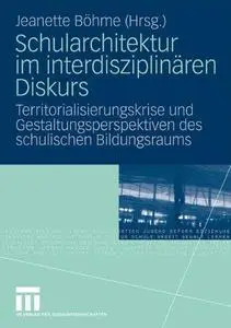 Schularchitektur im interdisziplinären Diskurs: Territorialisierungskrise und Gestaltungsperspektiven des schulischen Bildungsr
