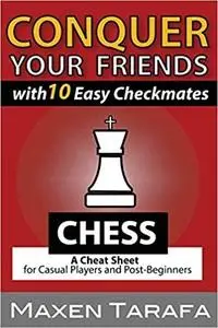 Chess: Conquer your Friends with 10 Easy Checkmates: Chess Strategy for Casual Players and Post-Beginners