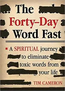 The Forty-Day Word Fast: A Spiritual Journey to Eliminate Toxic Words From Your Life