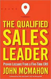 The Qualified Sales Leader: Proven Lessons from a Five Time CRO