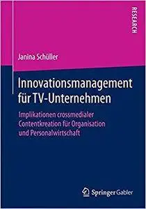 Innovationsmanagement für TV-Unternehmen: Implikationen crossmedialer Contentkreation für Organisation und Personalwirtschaft