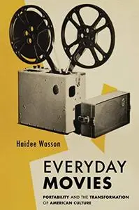 Everyday Movies: Portable Film Projectors and the Transformation of American Culture