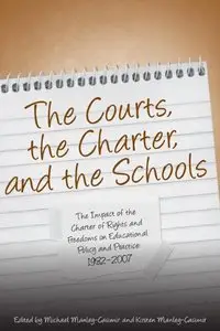 The Courts, the Charter, and the Schools: The Impact of the Charter of Rights and Freedoms on Educational Policy and...