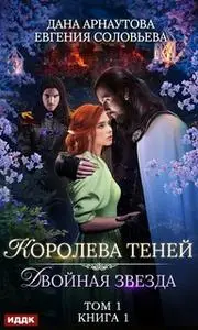 «Королева Теней. Книга 1. Двойная звезда. Том 1» by Арнаутова Дана,Евгения Соловьева