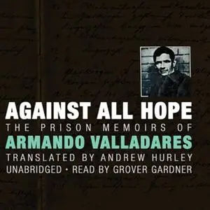 Against All Hope: The Prison Memoirs of Armando Valladares [Audiobook]