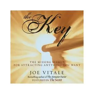 «The Key: The Missing Secret for Attracting Anything You Want» by Joe Vitale