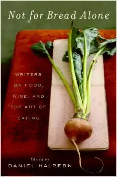 Not for Bread Alone: Writers on Food, Wine, and the Art of Eating by Dan Halpern (Repost)