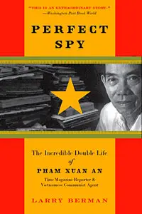 Perfect Spy: The Incredible Double Life of Pham Xuan An, Time Magazine Reporter and Vietnamese Communist Agent (Repost)